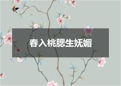 春入桃腮生妩媚