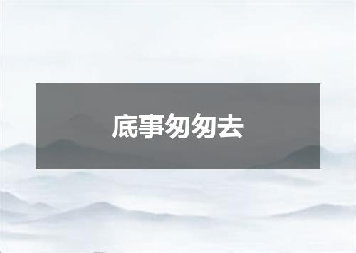 底事匆匆去