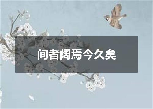 间者阔焉今久矣