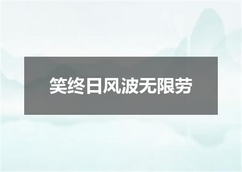 笑终日风波无限劳