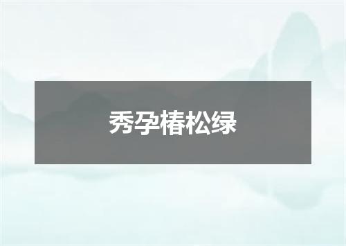 秀孕椿松绿