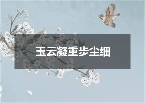 玉云凝重步尘细