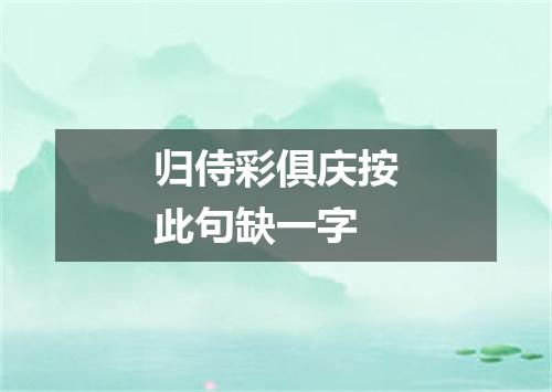 归侍彩俱庆按此句缺一字