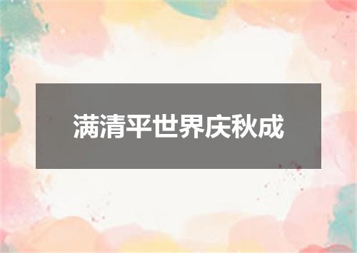 满清平世界庆秋成