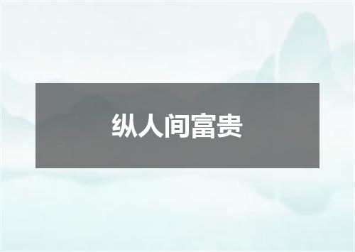 纵人间富贵