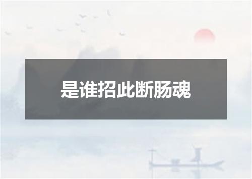 是谁招此断肠魂