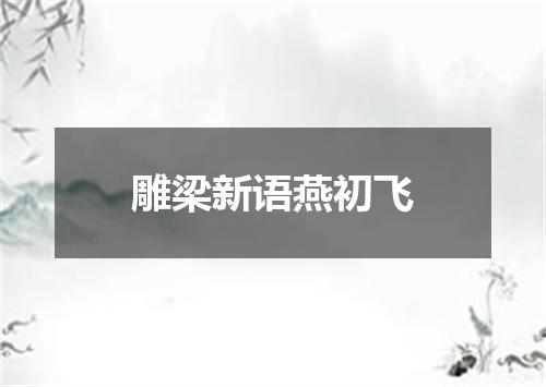 雕梁新语燕初飞