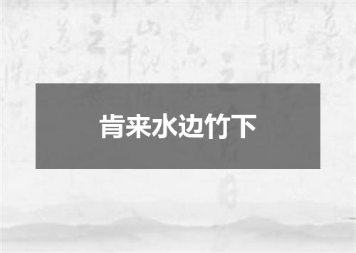 肯来水边竹下