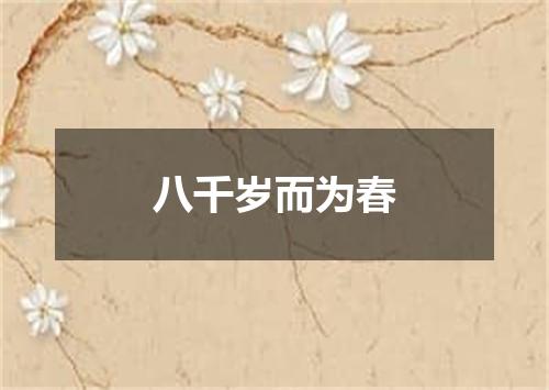 八千岁而为春