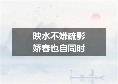 映水不嫌疏影娇春也自同时