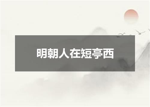 明朝人在短亭西