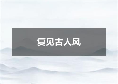 复见古人风