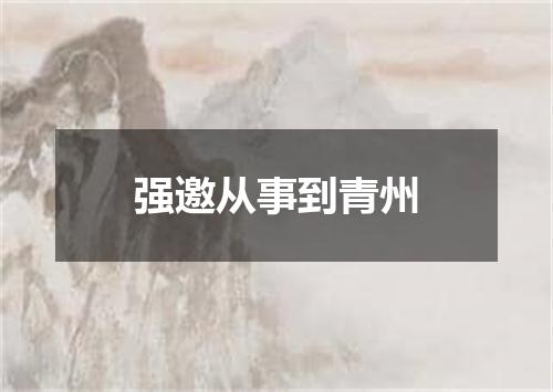 强邀从事到青州
