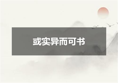 或实异而可书