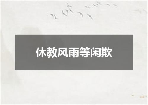 休教风雨等闲欺