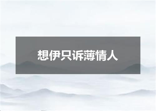 想伊只诉薄情人