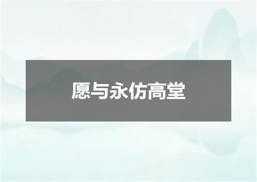 愿与永仿高堂