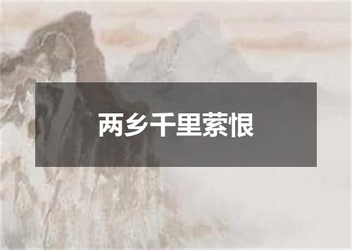 两乡千里萦恨