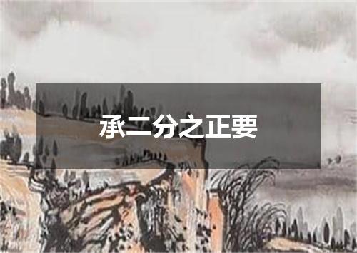 承二分之正要