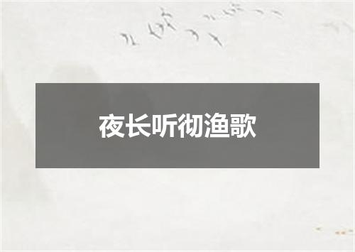 夜长听彻渔歌