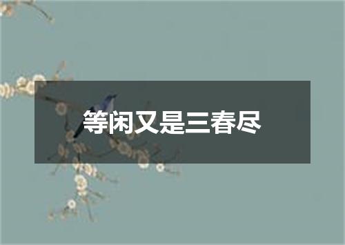 等闲又是三春尽