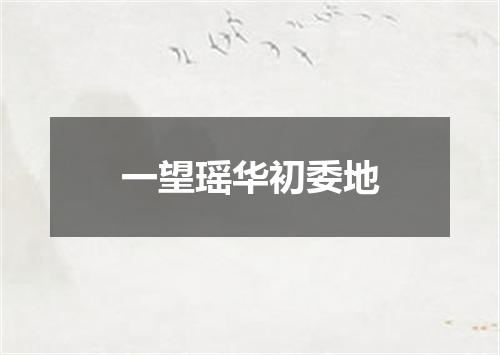 一望瑶华初委地