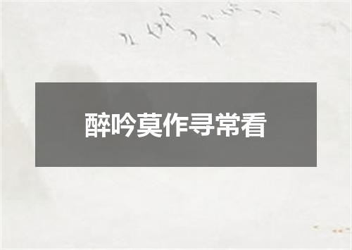 醉吟莫作寻常看