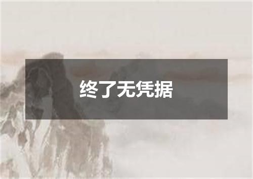 终了无凭据