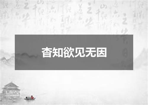 杳知欲见无因