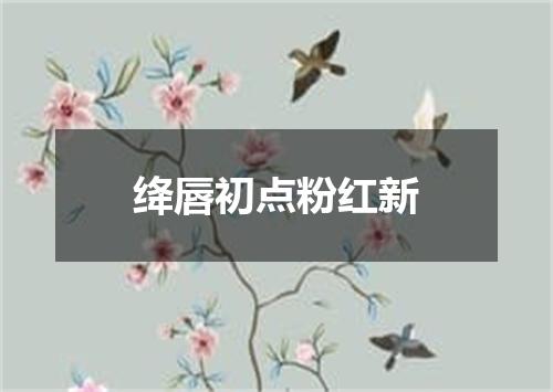 绛唇初点粉红新