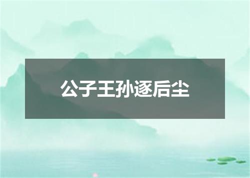 公子王孙逐后尘