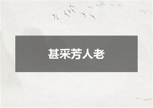 甚采芳人老