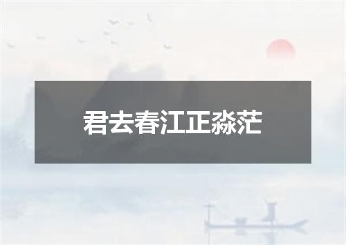 君去春江正淼茫