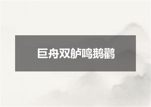 巨舟双舻鸣鹅鹳