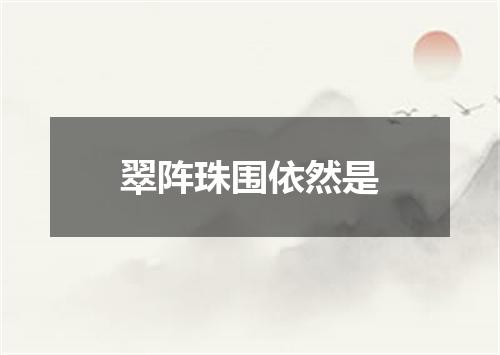 翠阵珠围依然是