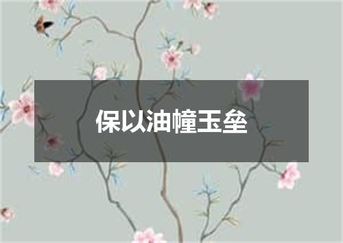 保以油幢玉垒