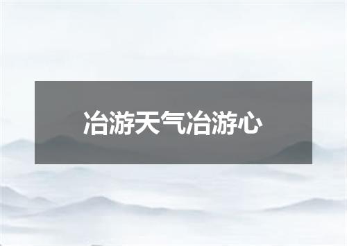 冶游天气冶游心
