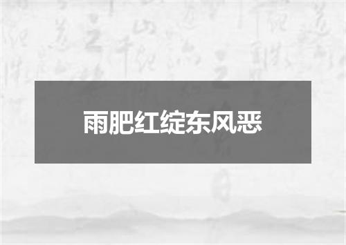 雨肥红绽东风恶