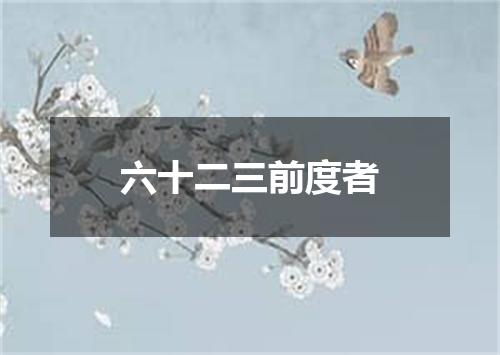 六十二三前度者
