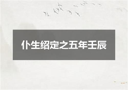 仆生绍定之五年壬辰
