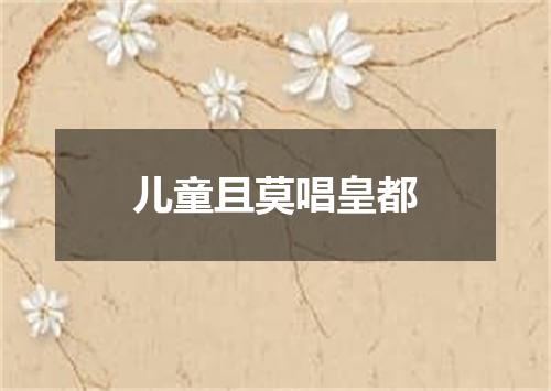 儿童且莫唱皇都