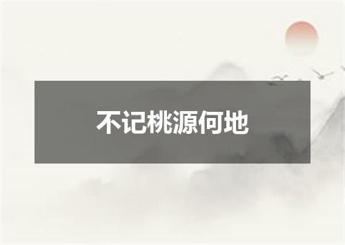 不记桃源何地