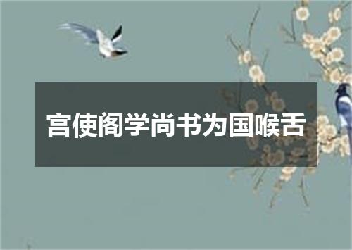 宫使阁学尚书为国喉舌