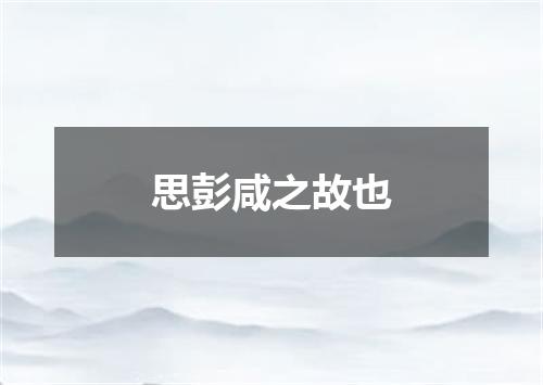 思彭咸之故也