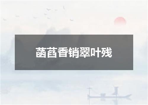 菡萏香销翠叶残