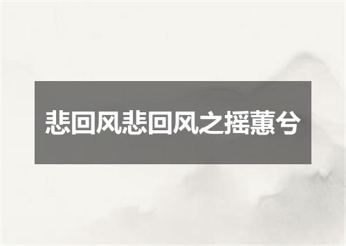 悲回风悲回风之摇蕙兮