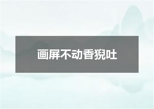 画屏不动香猊吐