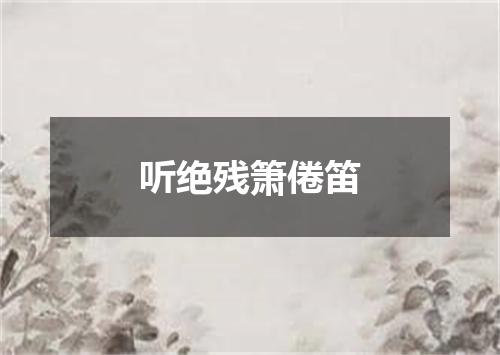 听绝残箫倦笛