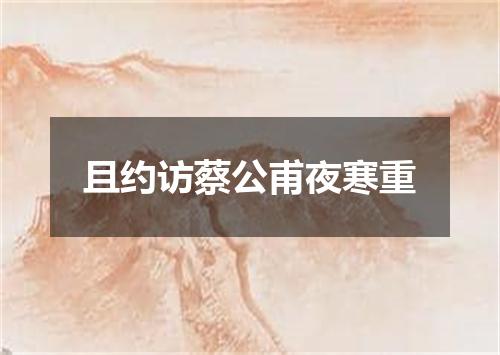 且约访蔡公甫夜寒重