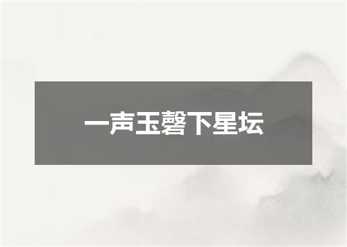 一声玉磬下星坛